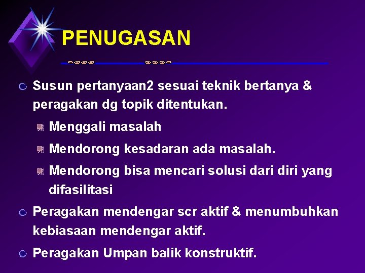 PENUGASAN Susun pertanyaan 2 sesuai teknik bertanya & peragakan dg topik ditentukan. Menggali masalah