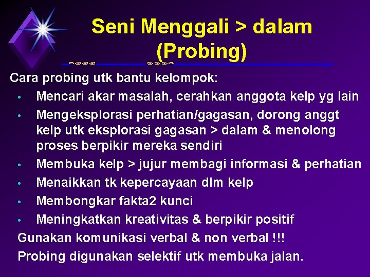 Seni Menggali > dalam (Probing) Cara probing utk bantu kelompok: • Mencari akar masalah,