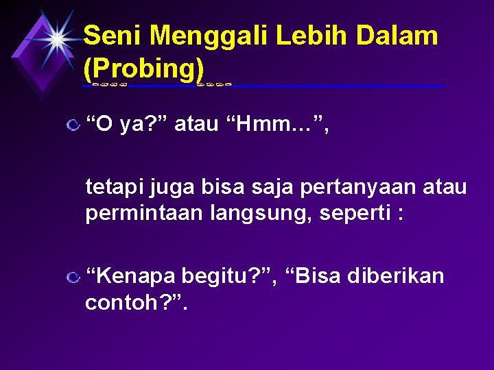 Seni Menggali Lebih Dalam (Probing) “O ya? ” atau “Hmm…”, tetapi juga bisa saja