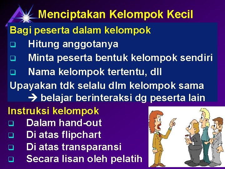 Menciptakan Kelompok Kecil Bagi peserta dalam kelompok q Hitung anggotanya q Minta peserta bentuk