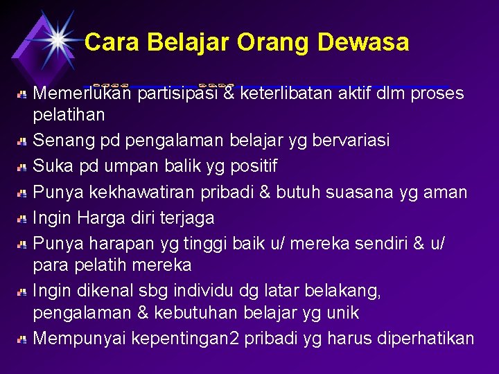 Cara Belajar Orang Dewasa Memerlukan partisipasi & keterlibatan aktif dlm proses pelatihan Senang pd