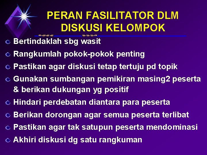 PERAN FASILITATOR DLM DISKUSI KELOMPOK Bertindaklah sbg wasit Rangkumlah pokok-pokok penting Pastikan agar diskusi