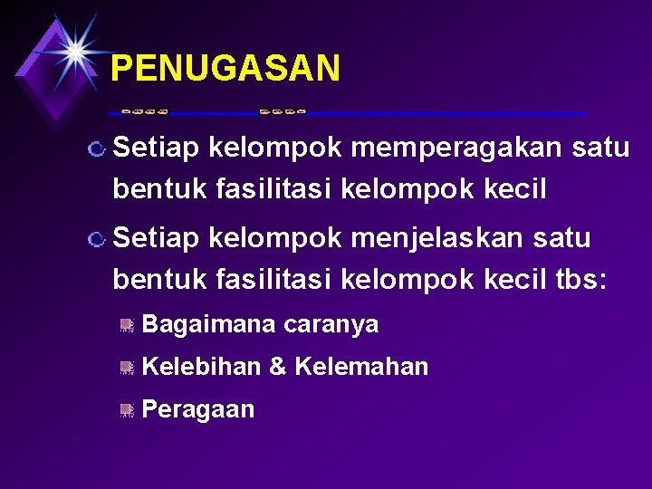 PENUGASAN Setiap kelompok memperagakan satu bentuk fasilitasi kelompok kecil Setiap kelompok menjelaskan satu bentuk