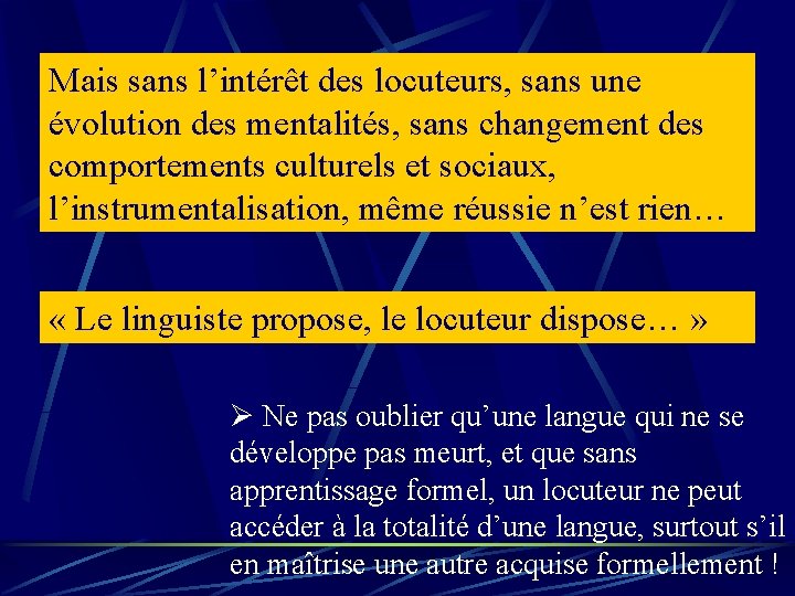 Mais sans l’intérêt des locuteurs, sans une évolution des mentalités, sans changement des comportements Mais sans l’intérêt des locuteurs, sans une évolution des mentalités, sans changement des comportements