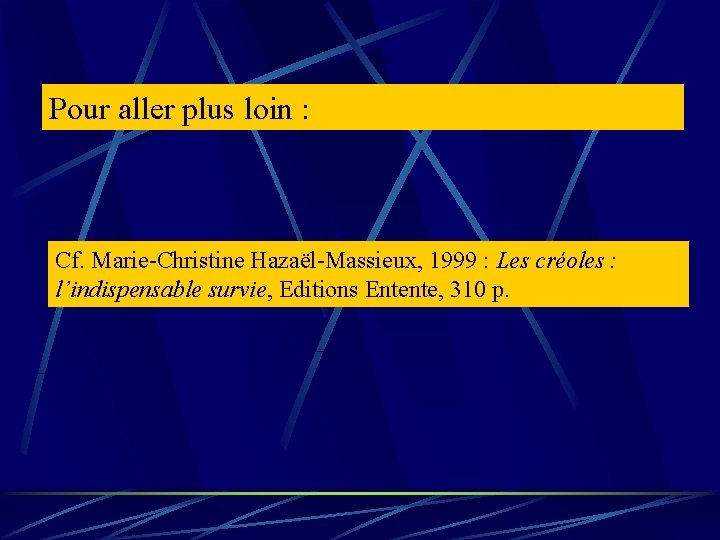 Pour aller plus loin : Cf. Marie-Christine Hazaël-Massieux, 1999 : Les créoles : l’indispensable Pour aller plus loin : Cf. Marie-Christine Hazaël-Massieux, 1999 : Les créoles : l’indispensable