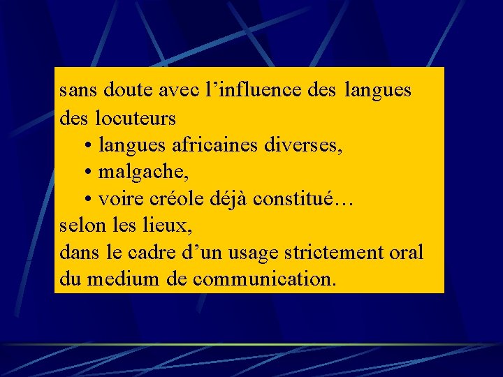 sans doute avec l’influence des langues des locuteurs • langues africaines diverses, • malgache, sans doute avec l’influence des langues des locuteurs • langues africaines diverses, • malgache,