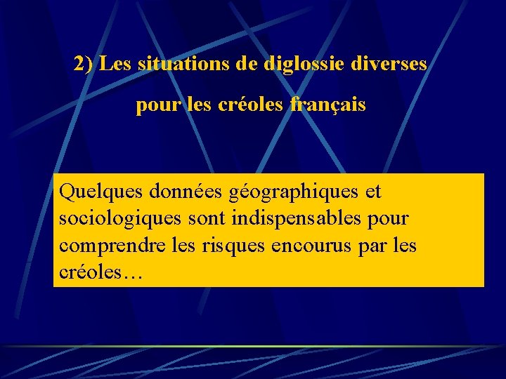 2) Les situations de diglossie diverses pour les créoles français Quelques données géographiques et 2) Les situations de diglossie diverses pour les créoles français Quelques données géographiques et