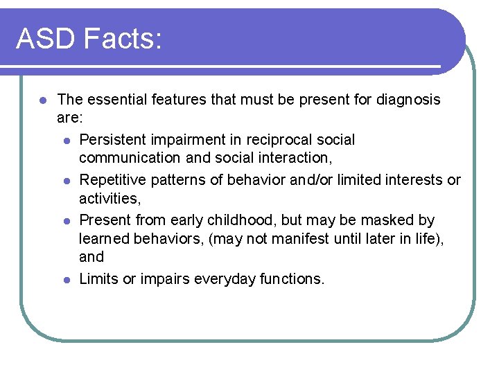 ASD Facts: l The essential features that must be present for diagnosis are: l