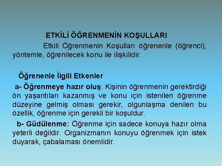 ETKİLİ ÖĞRENMENİN KOŞULLARI Etkili Öğrenmenin Koşulları öğrenenle (öğrenci), yöntemle, öğrenilecek konu ile ilişkilidir. Öğrenenle