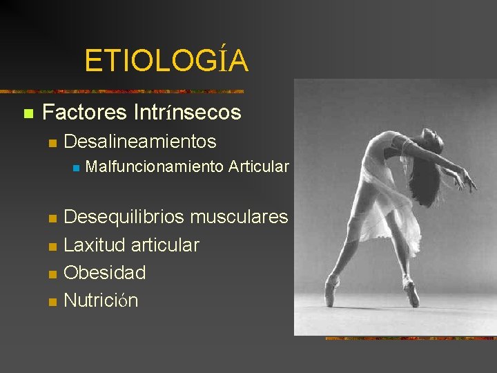 ETIOLOGÍA n Factores Intrínsecos n Desalineamientos n n n Malfuncionamiento Articular Desequilibrios musculares Laxitud