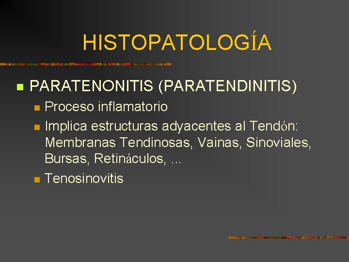HISTOPATOLOGÍA n PARATENONITIS (PARATENDINITIS) n n n Proceso inflamatorio Implica estructuras adyacentes al Tendón: