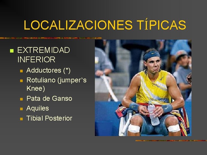 LOCALIZACIONES TÍPICAS n EXTREMIDAD INFERIOR n n n Adductores (*) Rotuliano (jumper’s Knee) Pata