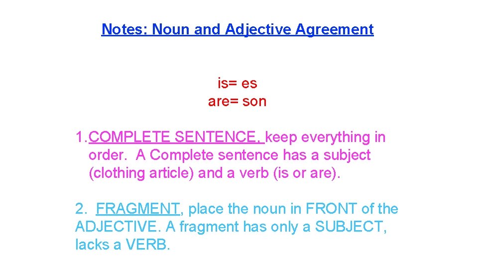 Notes: Noun and Adjective Agreement is= es are= son 1. COMPLETE SENTENCE, keep everything