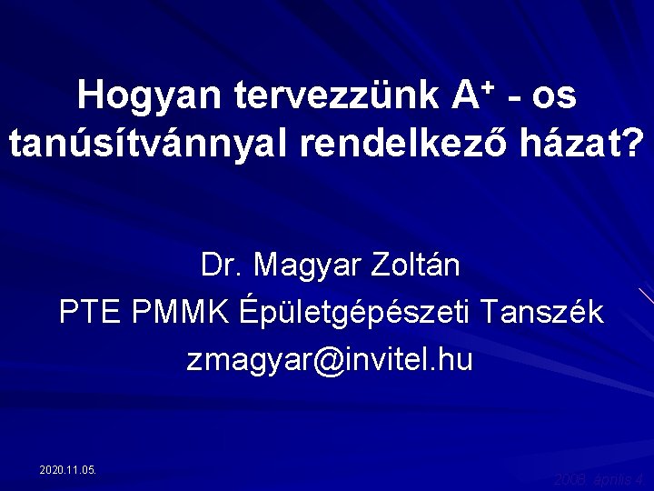Hogyan tervezzünk A+ - os tanúsítvánnyal rendelkező házat? Dr. Magyar Zoltán PTE PMMK Épületgépészeti