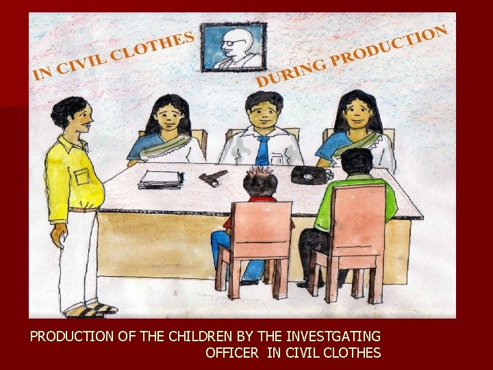 PRODUCTION OF THE CHILDREN BY THE INVESTGATING OFFICER IN CIVIL CLOTHES 