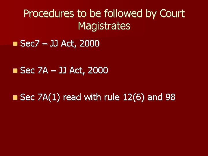 Procedures to be followed by Court Magistrates Sec 7 – JJ Act, 2000 Sec