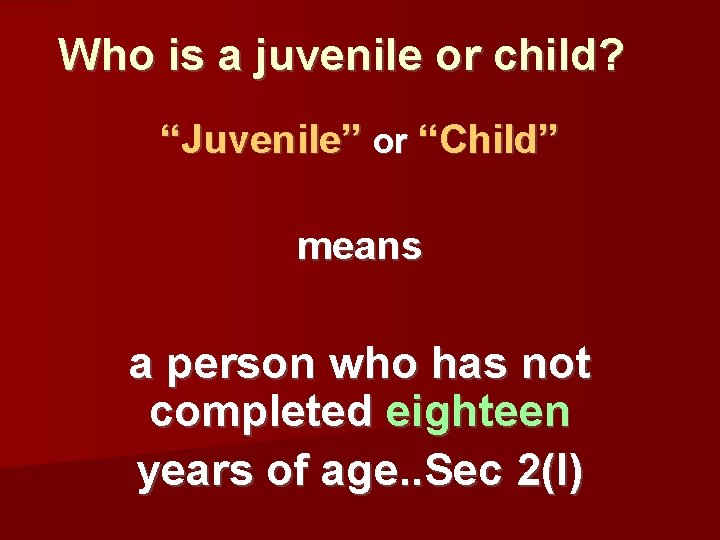 Who is a juvenile or child? “Juvenile” or “Child” means a person who has