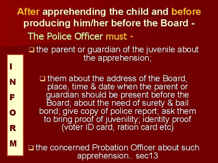 After apprehending the child and before producing him/her before the Board The Police Officer