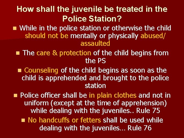 How shall the juvenile be treated in the Police Station? While in the police