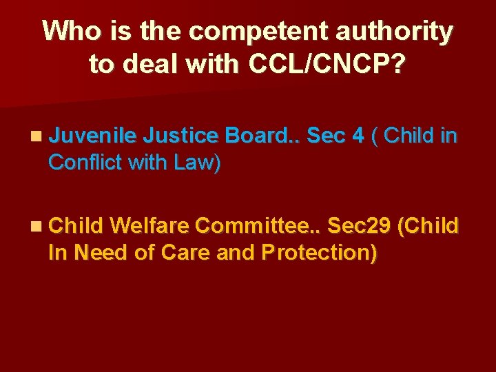 Who is the competent authority to deal with CCL/CNCP? Juvenile Justice Board. . Sec