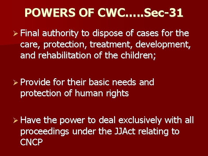 POWERS OF CWC…. . Sec-31 Final authority to dispose of cases for the care,