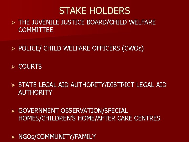 STAKE HOLDERS THE JUVENILE JUSTICE BOARD/CHILD WELFARE COMMITTEE POLICE/ CHILD WELFARE OFFICERS (CWOs) COURTS