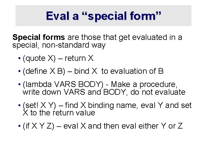 Eval a “special form” Special forms are those that get evaluated in a special,