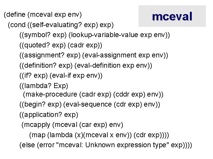 mceval (define (mceval exp env) (cond ((self-evaluating? exp) ((symbol? exp) (lookup-variable-value exp env)) ((quoted?