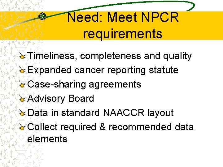 Need: Meet NPCR requirements Timeliness, completeness and quality Expanded cancer reporting statute Case-sharing agreements