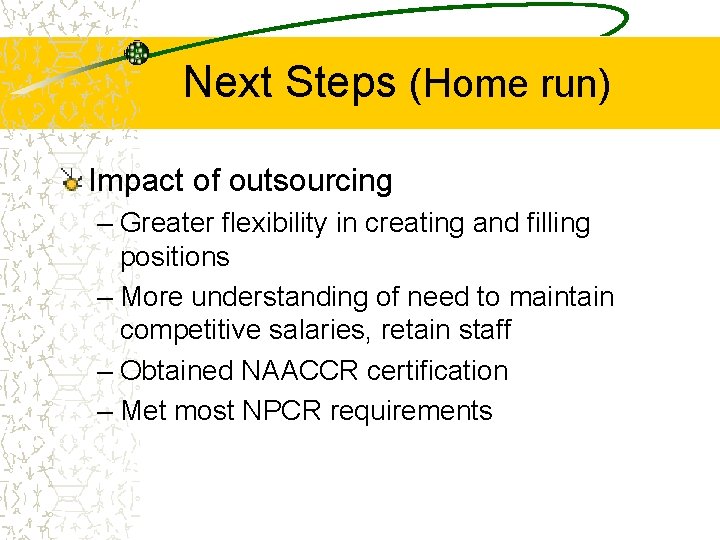 Next Steps (Home run) Impact of outsourcing – Greater flexibility in creating and filling