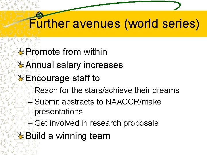 Further avenues (world series) Promote from within Annual salary increases Encourage staff to –