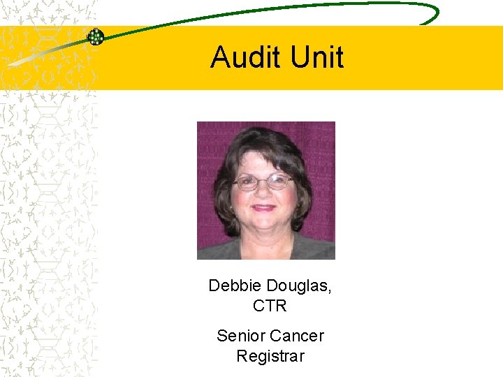 Audit Unit Debbie Douglas, CTR Senior Cancer Registrar 