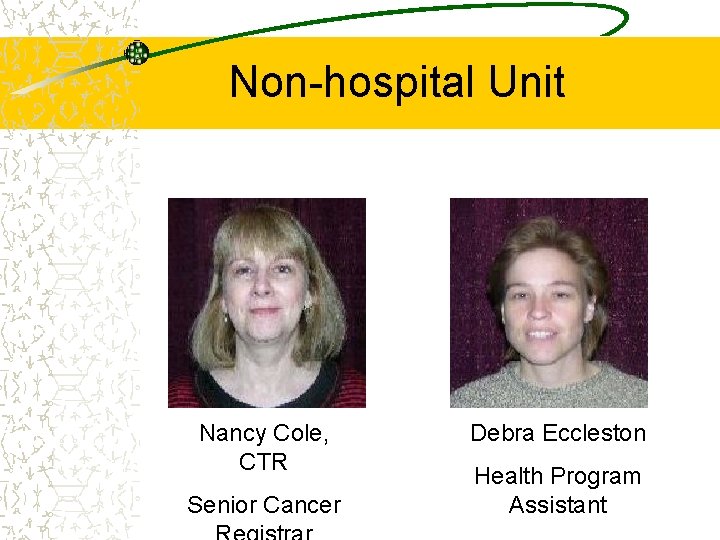 Non-hospital Unit Nancy Cole, CTR Senior Cancer Debra Eccleston Health Program Assistant 