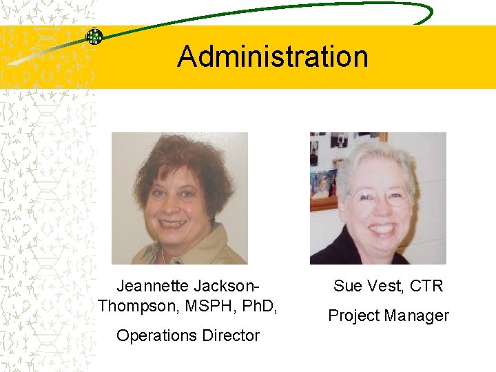 Administration Jeannette Jackson. Thompson, MSPH, Ph. D, Operations Director Sue Vest, CTR Project Manager