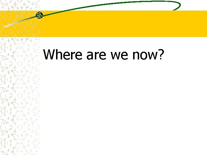 Where are we now? 