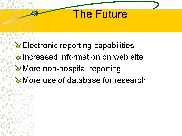 The Future Electronic reporting capabilities Increased information on web site More non-hospital reporting More