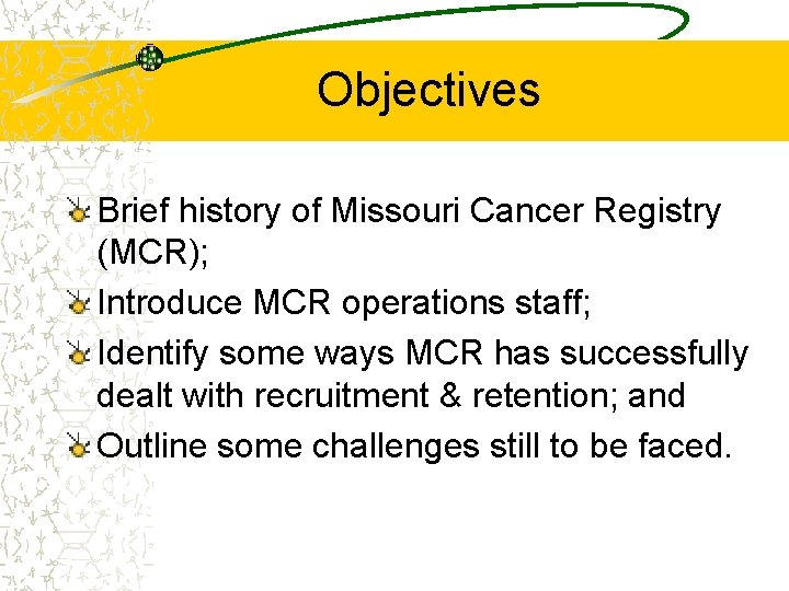 Objectives Brief history of Missouri Cancer Registry (MCR); Introduce MCR operations staff; Identify some