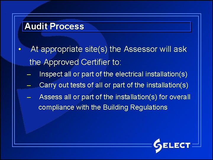 Audit Process • At appropriate site(s) the Assessor will ask the Approved Certifier to: