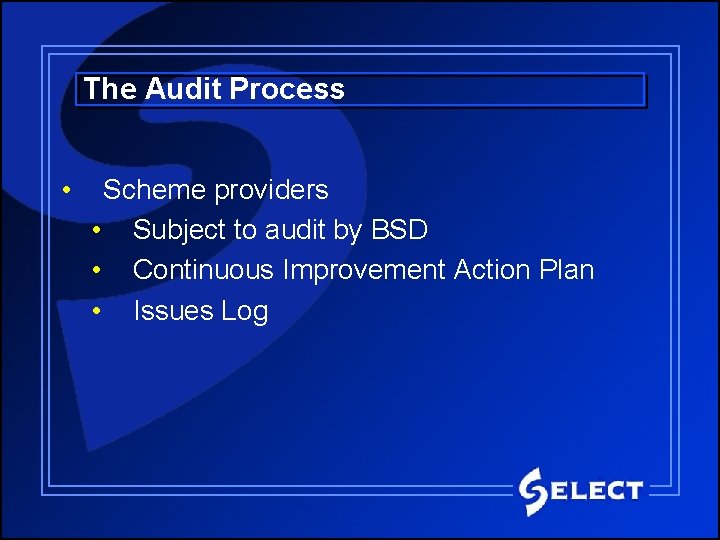 The Audit Process • Scheme providers • Subject to audit by BSD • Continuous