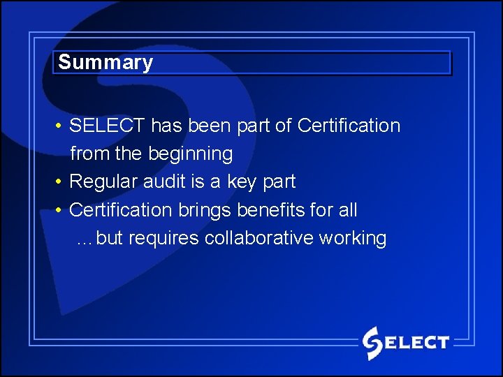 Summary • SELECT has been part of Certification from the beginning • Regular audit