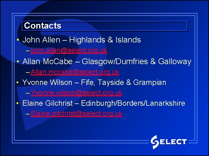Contacts • John Allen – Highlands & Islands – john. allen@select. org. uk •