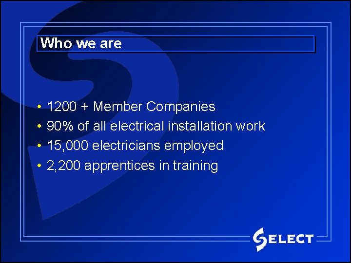 Who we are • • 1200 + Member Companies 90% of all electrical installation