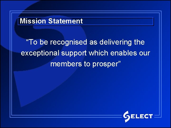 Mission Statement “To be recognised as delivering the exceptional support which enables our members