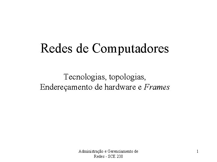 Redes de Computadores Tecnologias, topologias, Endereçamento de hardware e Frames Administração e Gerenciamento de