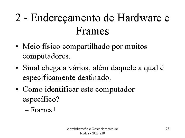 2 - Endereçamento de Hardware e Frames • Meio físico compartilhado por muitos computadores.