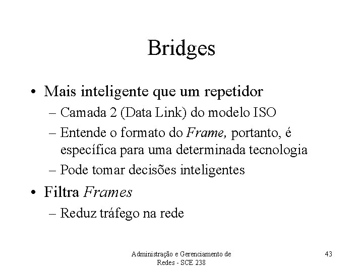 Bridges • Mais inteligente que um repetidor – Camada 2 (Data Link) do modelo