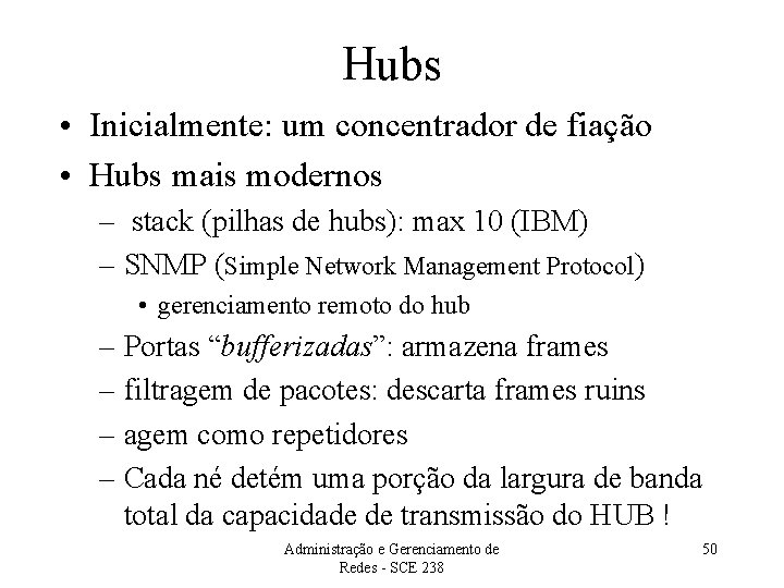 Hubs • Inicialmente: um concentrador de fiação • Hubs mais modernos – stack (pilhas