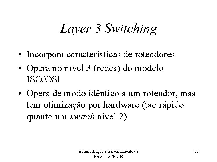 Layer 3 Switching • Incorpora características de roteadores • Opera no nível 3 (redes)