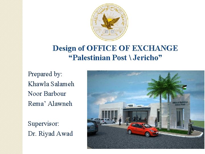 Design of OFFICE OF EXCHANGE “Palestinian Post  Jericho” Prepared by: Khawla Salameh Noor