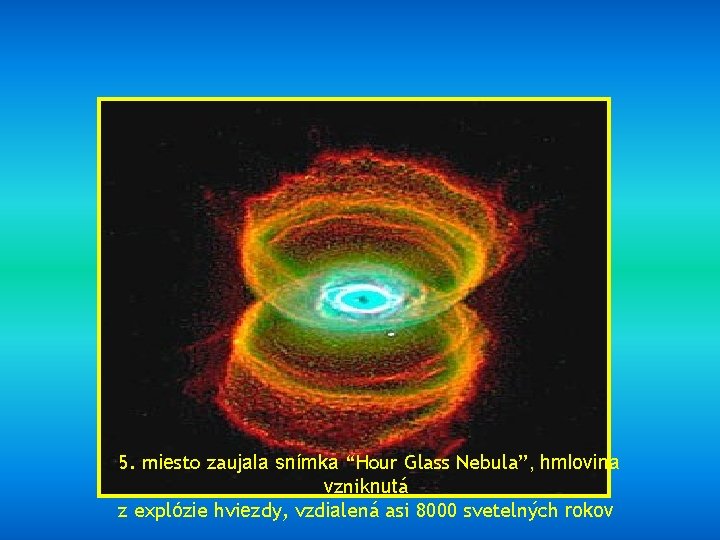 5. miesto zaujala snímka “Hour Glass Nebula”, hmlovina vzniknutá z explózie hviezdy, vzdialená asi